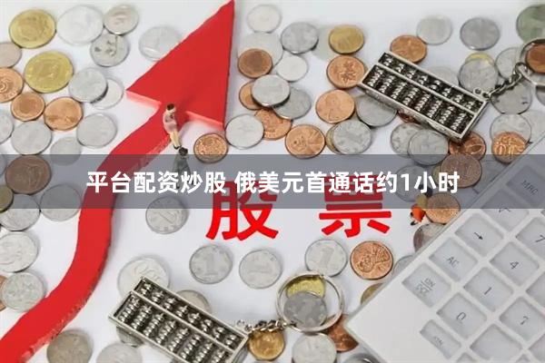 平台配资炒股 俄美元首通话约1小时